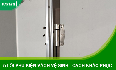 [Hot] Tự khắc phục 5 lỗi phụ kiện vách ngăn vệ sinh compact